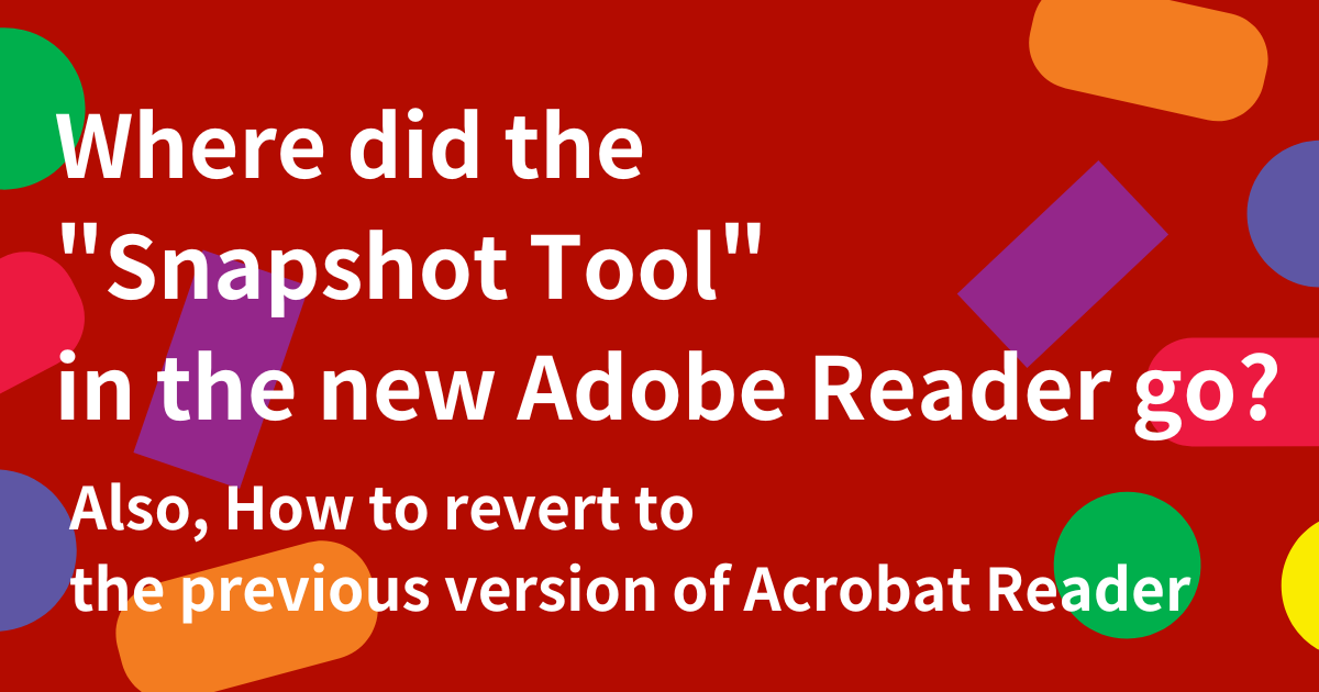 Where did the "Snapshot Tool" in the new Adobe Reader go? Also, How to revert to the previous version of Acrobat Reader