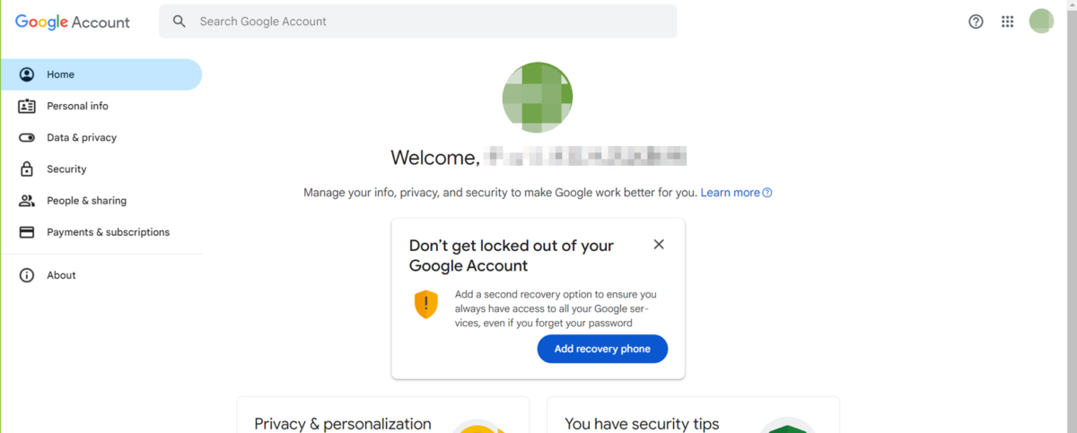 Googleアカウントのホーム画面。
表示が英語になってしまった。
Google Account
Home
Personal Info
Data&Privacy
Security
People&Sharing
Payments & sunscriptions
About