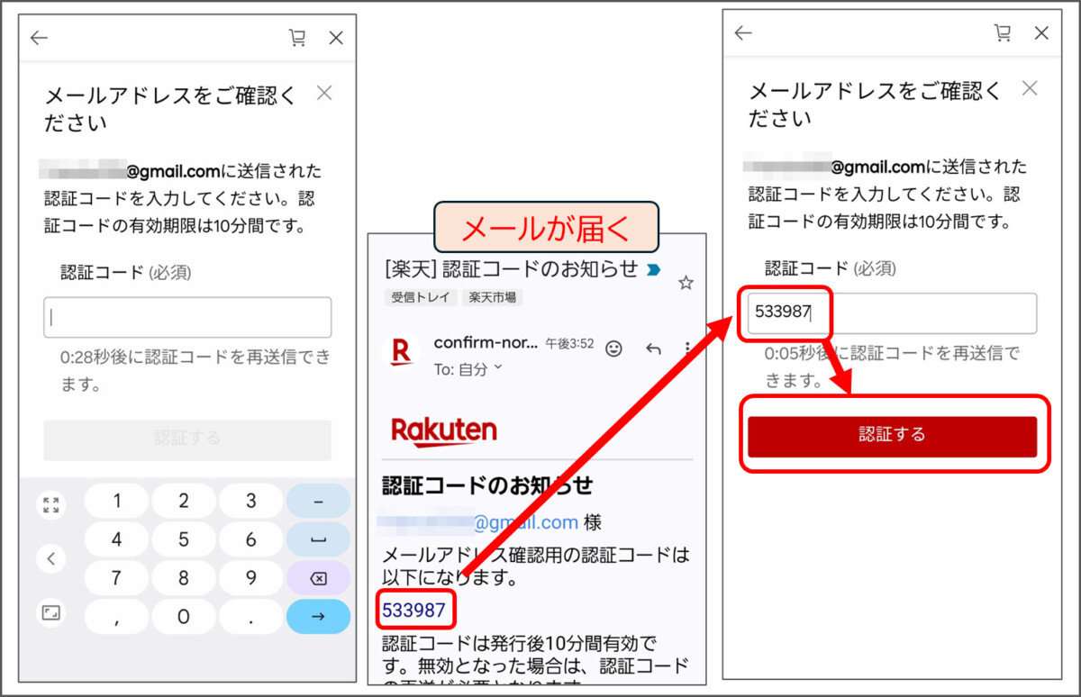 メールアドレスをご確認ください
xxxx@gmail.comに送信された認証コードを入力してください。認証コードの有効期限は10分間です。
メールが届く
Rakuten 認証コードのお知らせ
メールアドレス確認用の認証コードは以下になります。
認証コードは発行後10分間有効です。無効となった場合は、認証コードの再送が必要となります。
メールで届いた認証コードを入力して「認証する」をタップ