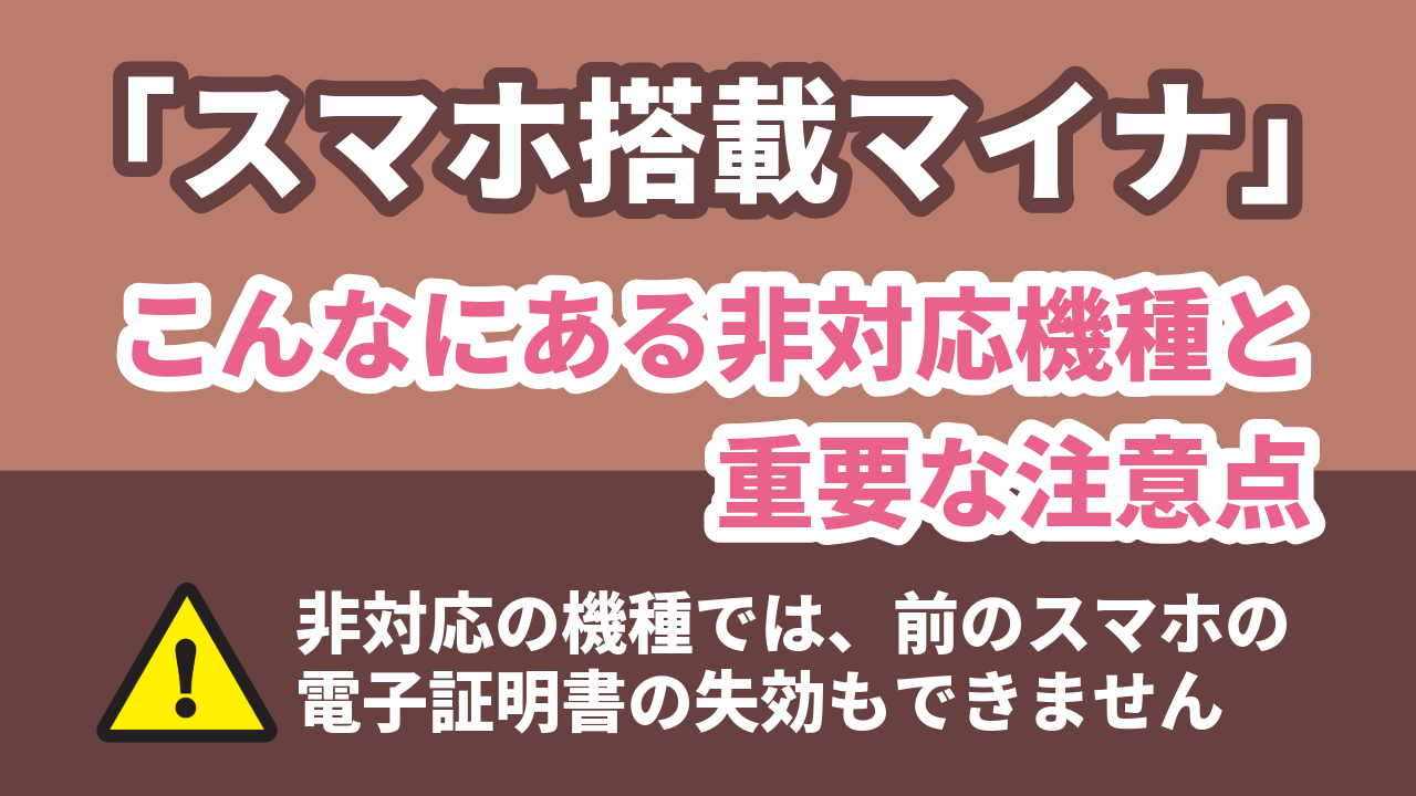 「スマホ搭載マイナ」 こんなにある非対応機種と重要な注意点 非対応の機種では、前のスマホの 電子証明書の失効もできません