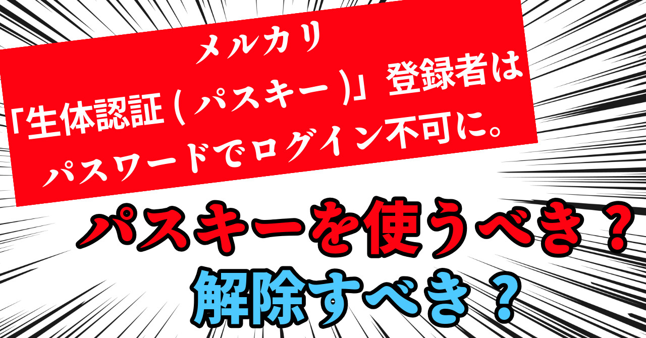 メルカリの「生体認証(パスキー)」登録者はパスワードでログイン不可に。パスキーを使うべき?解除すべき?