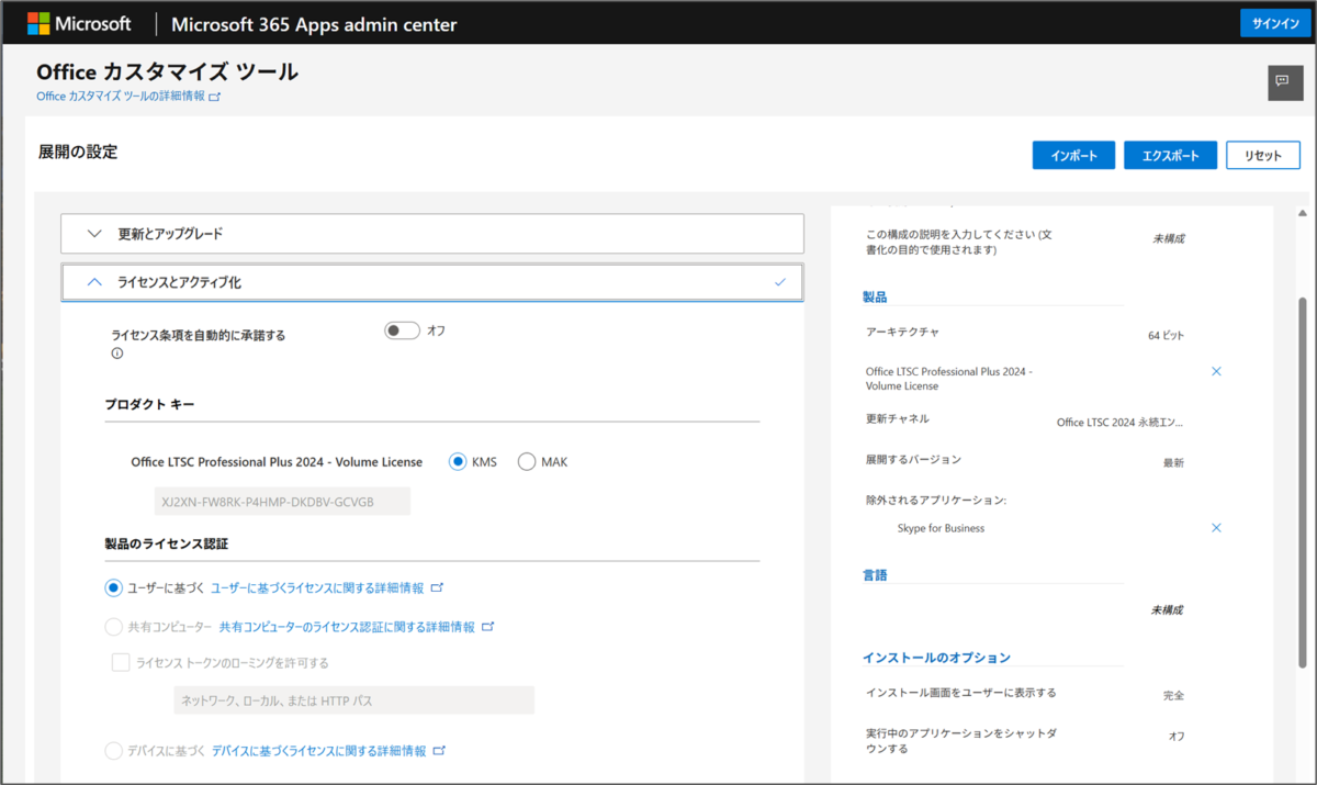 Microsoft 365 Apps admin center Office カスタマイズ ツール 展開の設定 更新とアップグレード ライセンスとアクティブ化 ライセンス条項を自動的に承諾する
インポート
エクスポート