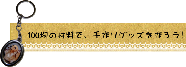 100円ショップの材料で、手作りグッズを作ろう!