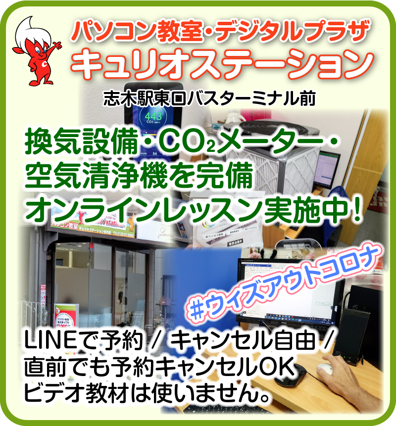 パソコン教室・デジタルプラザ キュリオステーション 志木駅東口バスターミナル前 換気設備・CO2メーター・空気清浄機を完備
オンラインレッスン実施中! #ウィズアウトコロナ LINEで予約OK キャンセル自由 直前でもOK ビデオ教材は使いません。
